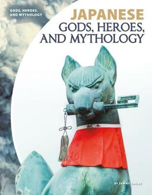 Japanese Gods, Heroes, and Mythology by Tammy Gagne