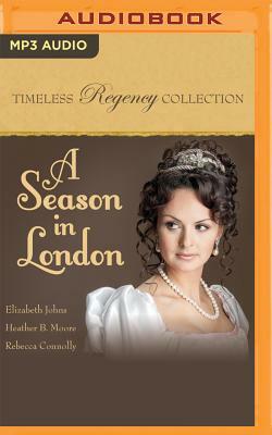 A Season in London by Elizabeth Johns, Heather B. Moore, Rebecca Connolly
