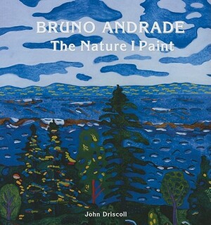 Bruno Andrade: The Nature I Paint by John Driscoll