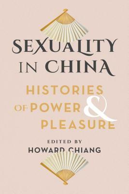 Sexuality in China: Histories of Power and Pleasure by 