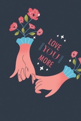 Love You More: Valentinstag geschenk für Sie - Tagebuch, Notizheft, Geburtstag - Lieben Liebe Partner - Hand in Hand by Dawids Linierte Notizbücher