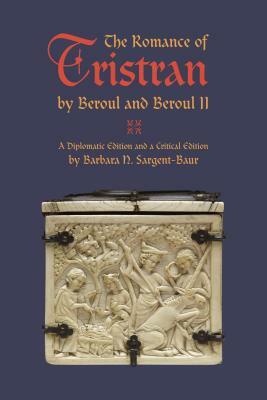 The Romance of Tristran by Beroul and Beroul II: A Diplomatic Edition and a Critical Edition by Barbara N. Sargent-Baur