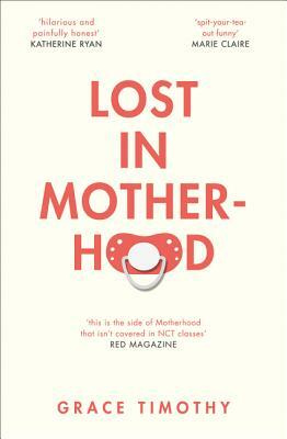 Lost in Motherhood: The Memoir of a Woman Who Gained a Baby and Lost Her Sh*t by Grace Timothy