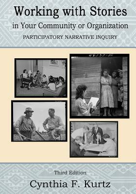 Working with Stories in Your Community Or Organization: Participatory Narrative Inquiry by Cynthia F. Kurtz