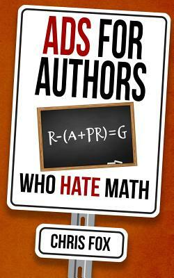 Ads for Authors Who Hate Math: Write Faster, Write Smarter by Chris Fox