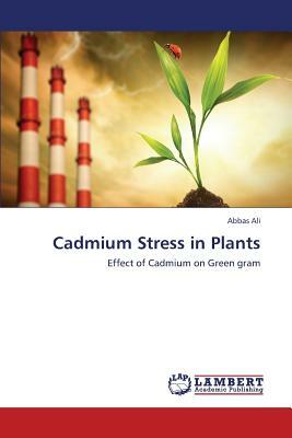 Cadmium Stress in Plants by Ali Abbas