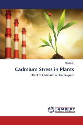 Cadmium Stress in Plants by Ali Abbas
