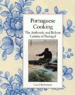 Portuguese Cooking: The Authentic and Robust Cuisine of Portugal by Carol Robertson