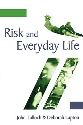 Risk and Everyday Life by John Tulloch, Deborah Lupton