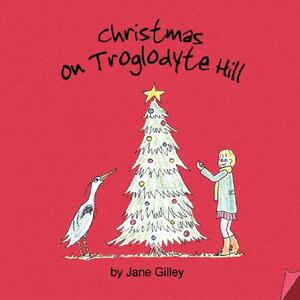 Christmas on Troglodyte Hill - Book Three of the Troglodyte Trilogy by Jane Gilley