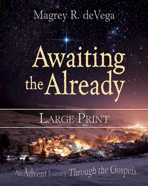 Awaiting the Already Large Print: An Advent Journey Through the Gospels by Magrey Devega