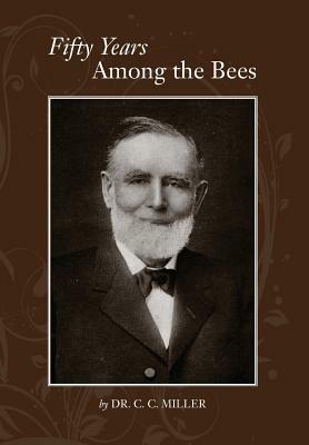 Fifty years among Bees by C. C. Miller