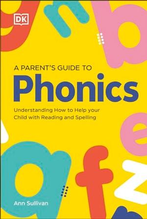 A Parent's Guide to Phonics by Anne Sullivan