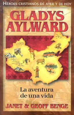 Gladys Aylward: La Aventura de Unavida by Janet Benge