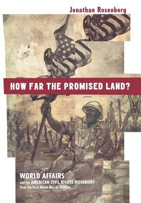 How Far the Promised Land?: World Affairs and the American Civil Rights Movement from the First World War to Vietnam by Jonathan Rosenberg