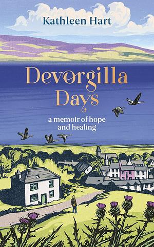 Devorgilla Days: finding hope and healing in Scotland's book town by Kathleen Hart, Kathleen Hart