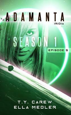 Iridia: Season 1, Episode 5 by T. y. Carew, Ella Medler