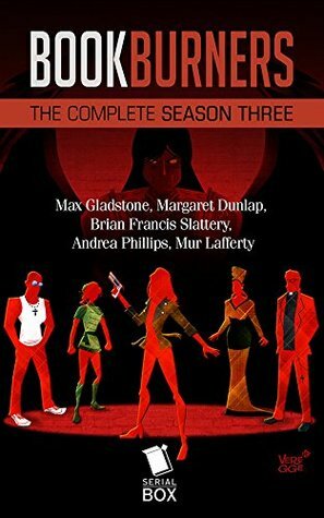 Bookburners: The Complete Season 3 by Mur Lafferty, Max Gladstone, Amal El-Mohtar, Margaret Dunlap, Brian Francis Slattery, Andrea Phillips