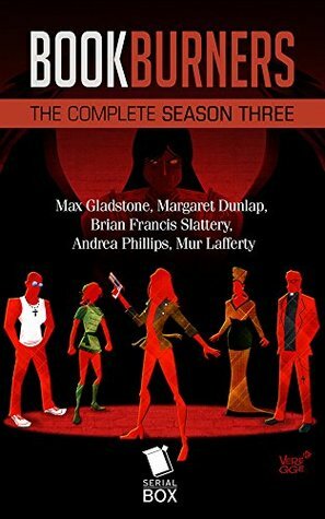 Bookburners: The Complete Season 3 by Margaret Dunlap, Andrea Phillips, Max Gladstone, Brian Francis Slattery, Amal El-Mohtar, Mur Lafferty