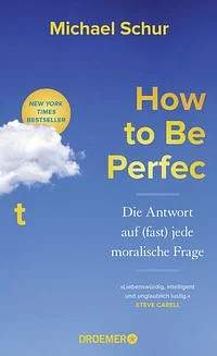 How to Be Perfect: Die Antwort auf (fast) jede moralische Frage | Ethik für alle Lebenslagen vom Drehbuchautor der Comedy-Erfolgsserien »The Office« und »The Good Place« by Michael Schur