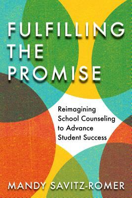 Fulfilling the Promise: Reimagining School Counseling to Advance Student Success by Mandy Savitz-Romer