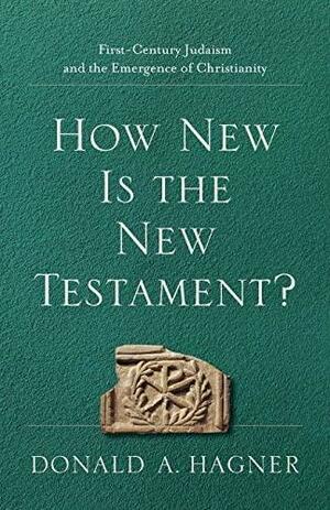 How New Is the New Testament?: First-Century Judaism and the Emergence of Christianity by Donald A. Hagner