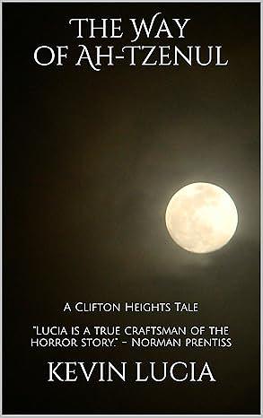 The Way of Ah-Tzenul: A Clifton Heights Tale by Kevin Lucia