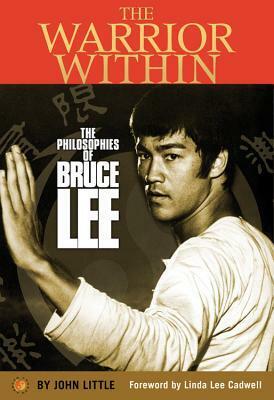 The Warrior Within: The philosophies of Bruce Lee to better understand the world around you and achieve a rewarding life by John Little, Linda Lee Cadwell