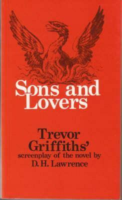 Sons and Lovers: Trevor Griffith's Screenplay of the Novel by D.H. Lawrence by D.H. Lawrence, Trevor Griffiths