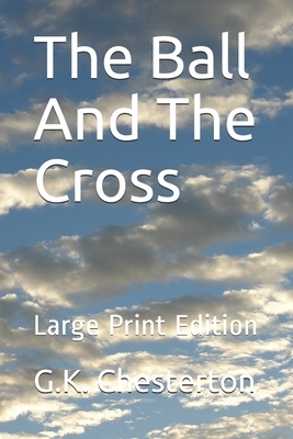 The Ball And The Cross: Large Print Edition by G.K. Chesterton