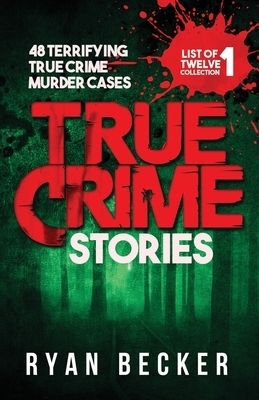 True Crime Stories: 48 Terrifying True Crime Murder Cases by Ryan Becker, True Crime Seven