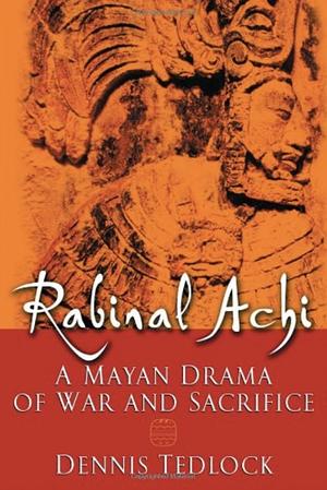 Rabinal Achi: A Mayan Drama of War and Sacrifice by Anonymous