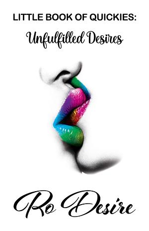 LITTLE BOOK OF QUICKIES: Unfulfilled Desires by Ro Smith, Ro Smith