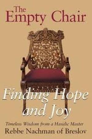 The Empty Chair: Finding Hope and Joy : Timeless Wisdom from a Hasidic Master, Rebbe Nachman of Breslov by Naḥman (of Bratslav)