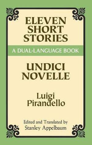 Eleven Short Stories/Undici Novelle by Luigi Pirandello, Stanley Appelbaum