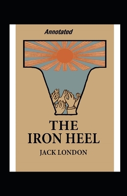 The Iron Heel Annotated by Jack London