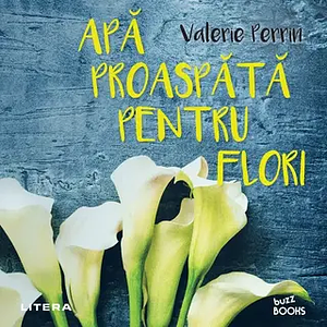 Apă proaspătă pentru flori by Valérie Perrin