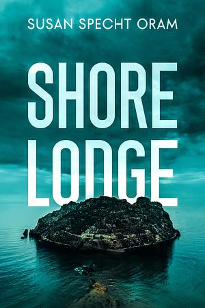 Shore Lodge: A high-stakes psychological thriller by Susan Specht Oram