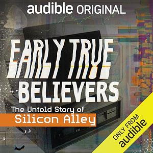 Early True Believers: The Untold Story of Silicon Alley by Adam Fisher, Vanessa Grigoriadis