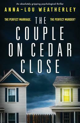 The Couple on Cedar Close: An absolutely gripping psychological thriller by Anna-Lou Weatherley