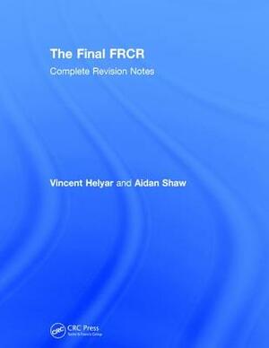 The Final Frcr: Complete Revision Notes by Vincent Helyar, Aidan Shaw