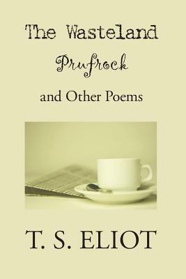 The Waste Land, Prufrock, and Other Poems by T.S. Eliot