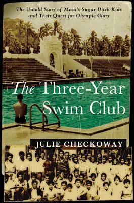 The Three-Year Swim Club: The Untold Story of Maui's Sugar Ditch Kids and Their Quest for Olympic Glory by Julie Checkoway