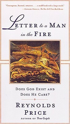 Letter to a Man in the Fire: Does God Exist and Does He Care by Reynolds Price