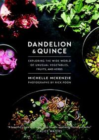 Dandelion and Quince: Exploring the Wide World of Unusual Vegetables, Fruits, and Herbs by Michelle McKenzie