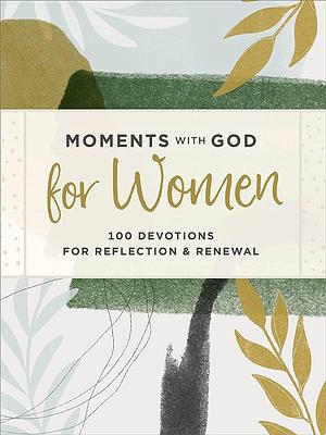 Moments with God for Women: 100 Devotions for Reflection and Renewal by Anna Haggard, Our Daily Bread, Our Daily Bread