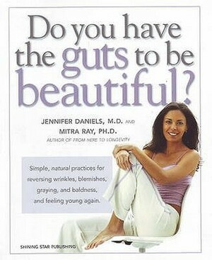 Do you have the guts to be beautiful? by Jennifer Daniels, Mitra Ray