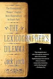 The Lexicographer's Dilemma: The Evolution of 'Proper' English, from Shakespeare to South Park by Jack Lynch