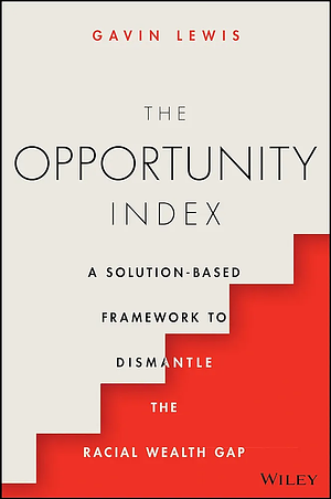 The Opportunity Index: A Solution-Based Framework to Dismantle the Racial Wealth Gap by Gavin Lewis