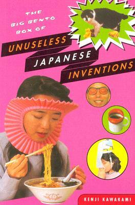 The Big Bento Box of Unuseless Japanese Inventions: The Art of Chindogu by Kenji Kawakami